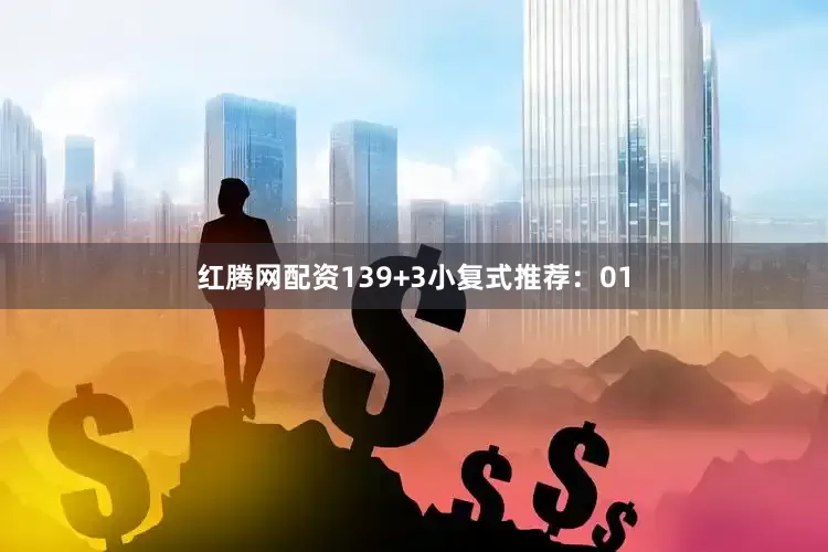 红腾网配资13　　9+3小复式推荐：　　01
