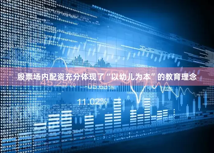 股票场内配资充分体现了“以幼儿为本”的教育理念