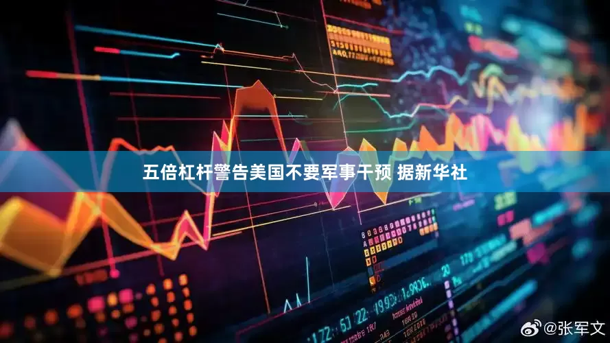 五倍杠杆警告美国不要军事干预 　　据新华社