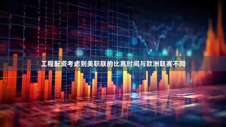 工程配资考虑到美职联的比赛时间与欧洲联赛不同