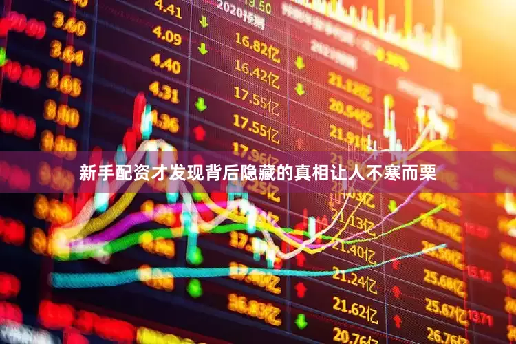 新手配资才发现背后隐藏的真相让人不寒而栗