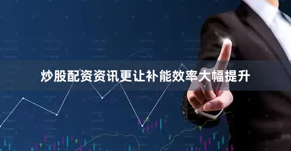 炒股配资资讯更让补能效率大幅提升