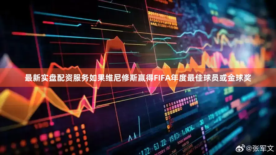 最新实盘配资服务如果维尼修斯赢得FIFA年度最佳球员或金球奖