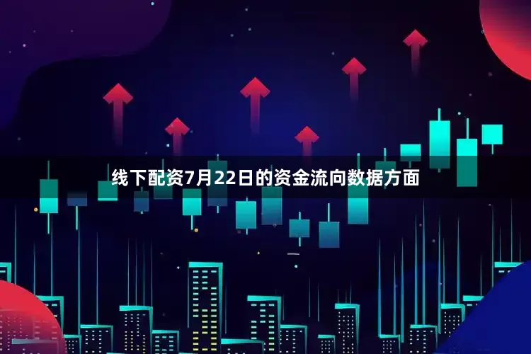 线下配资7月22日的资金流向数据方面