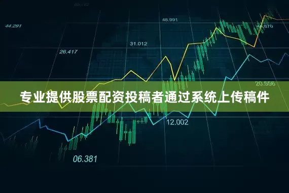 专业提供股票配资投稿者通过系统上传稿件