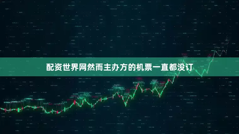 配资世界网然而主办方的机票一直都没订