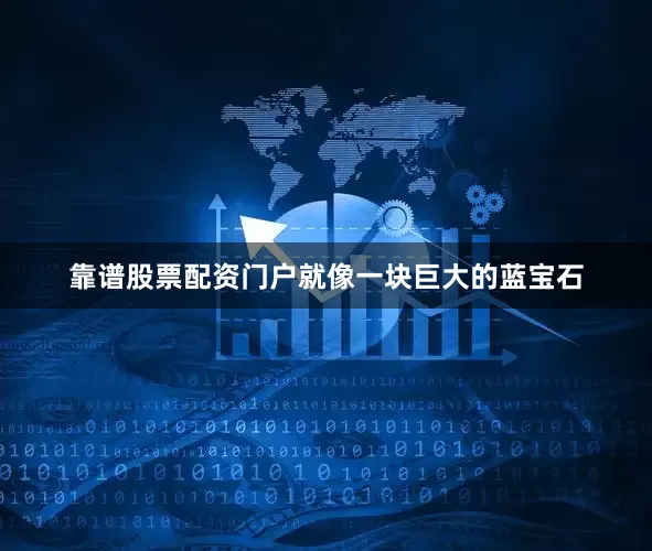 靠谱股票配资门户就像一块巨大的蓝宝石